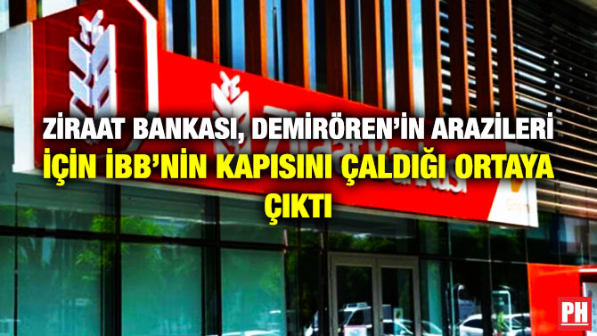 Ziraat Bankası, Demirören’in Arazileri için İBB’nin Kapısını Çaldığı Ortaya Çıktı