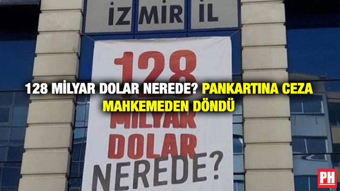 128 Milyar Dolar Nerede? Pankartına Ceza Mahkemeden Döndü