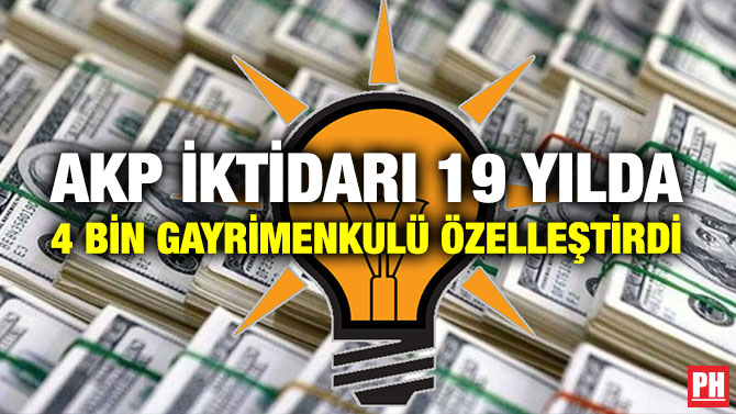 AKP İktidarı 19 Yılda 4 Bin Gayrimenkulü Özelleştirdi
