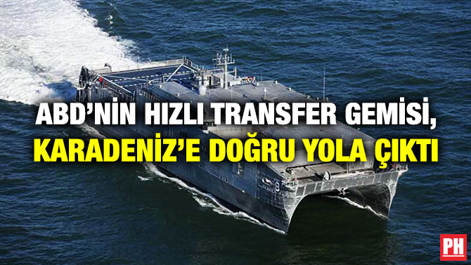 ABD’nin Hızlı Transfer Gemisi, Karadeniz’e Doğru Yola Çıktı
