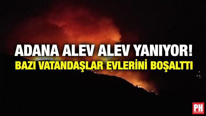 Adana Alev Alev Yanıyor! Bazı Vatandaşlar Evlerini Boşalttı
