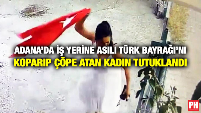 Adana’da İş Yerine Asılı Türk Bayrağı’nı Koparıp Çöpe Atan Kadın Tutuklandı