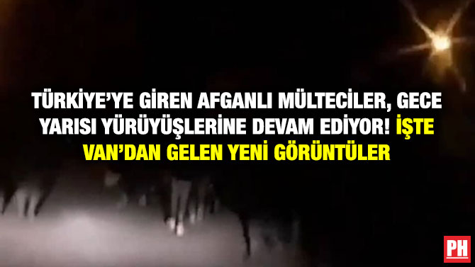 Türkiye’ye Giren Afganlı Mülteciler, Gece Yarısı Yürüyüşlerine Devam Ediyor! İşte Van’dan Gelen Yeni Görüntüler