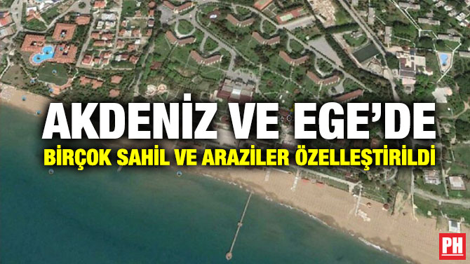 Akdeniz ve Ege’de Birçok Sahil ve Araziler Özelleştirildi