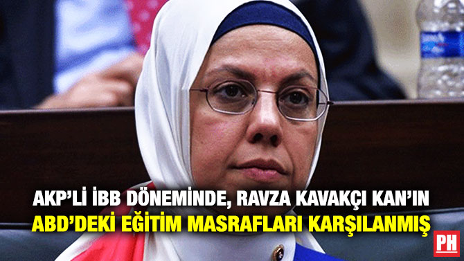 AKP’li İBB Döneminde Ravza Kavakçı Kan’ın ABD’deki Eğitim Masrafları Karşılanmış