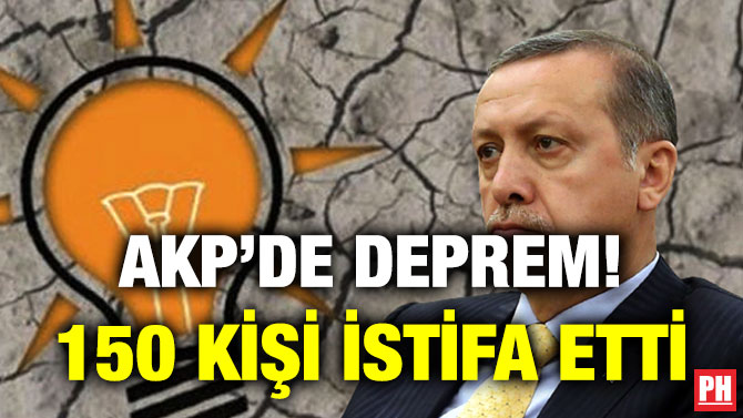 AKP’de Deprem! 150 Kişi İstifa Etti