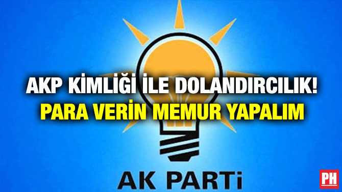 AKP Kimliği ile Dolandırcılık! Para Verin Memur Yapalım