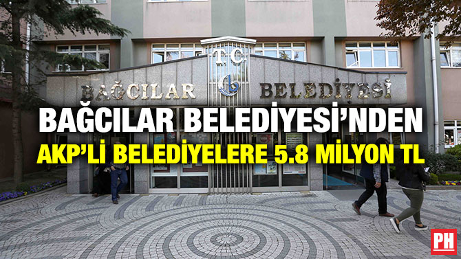 Bağcılar Belediyesi’nden AKP’li Belediyelere 5.8 Milyon TL