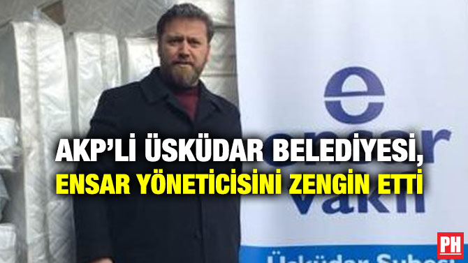 AKP’li Üsküdar Belediyesi, Ensar Yöneticisini Zengin Etti