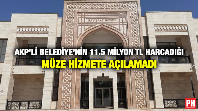 AKP’li Belediye’nin 11.5 Milyon TL Harcadığı Müze Hizmete Açılamadı