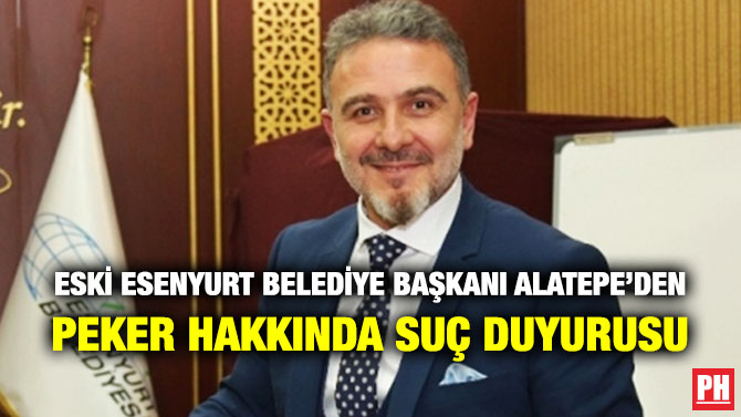 Eski Esenyurt Belediye Başkanı Alatepe’den Peker Hakkında Suç Duyurusu