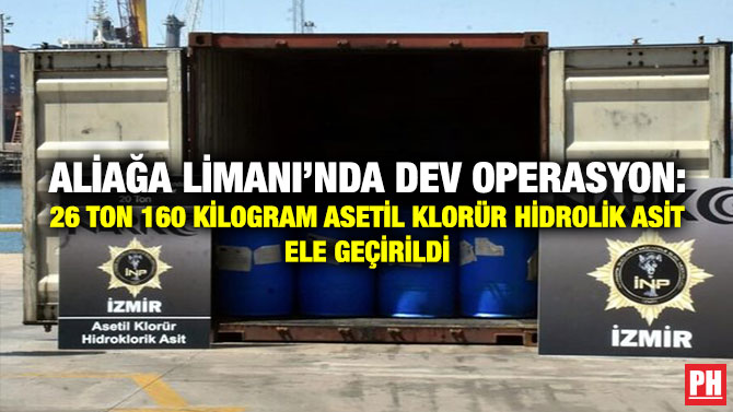 Aliağa Limanı’nda Dev Operasyon: 26 Ton 160 Kilogram Asetil Klorür Hidrolik Asit Ele Geçirildi