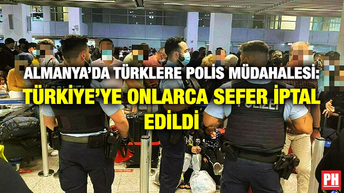 Almanya’da Türklere Polis Müdahalesi: Türkiye’ye Onlarca Sefer İptal Edildi