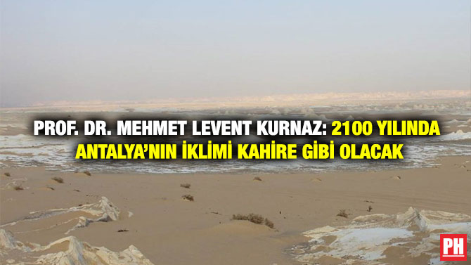 Prof. Dr. Mehmet Levent Kurnaz: 2100 yılında Antalya’nın İklimi Kahire Gibi Olacak
