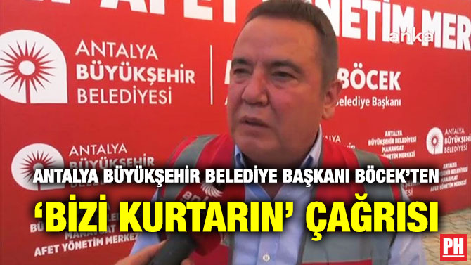 Antalya Büyükşehir Belediye Başkanı Böcek’ten ‘Bizi Kurtarın’ Çağrısı