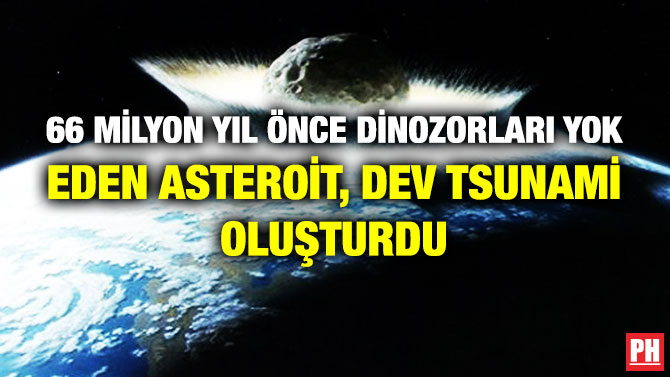 66 Milyon Yıl Önce Dinozorları Yok Eden Asteroit, Dev Tsunami Oluşturdu