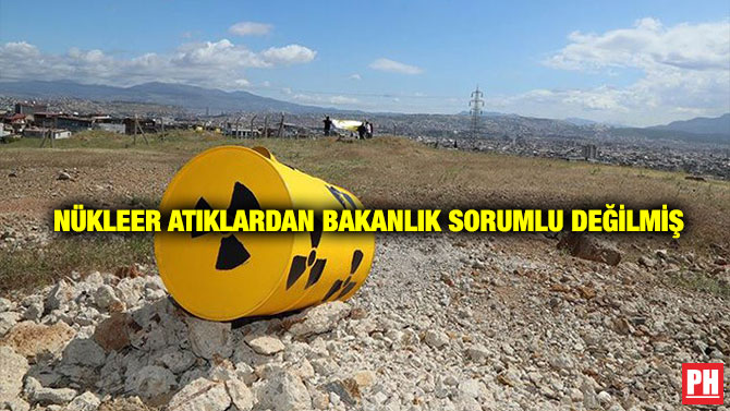 Nükleer Atıklardan Bakanlık Sorumlu Değilmiş