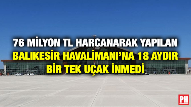76 Milyon TL Harcanarak Yapılan Balıkesir Havalimanı’na 18 Aydır Bir Tek Uçak İnmedi