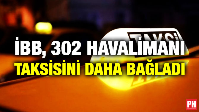 İBB, 302 Havalimanı Taksisini Daha Bağladı
