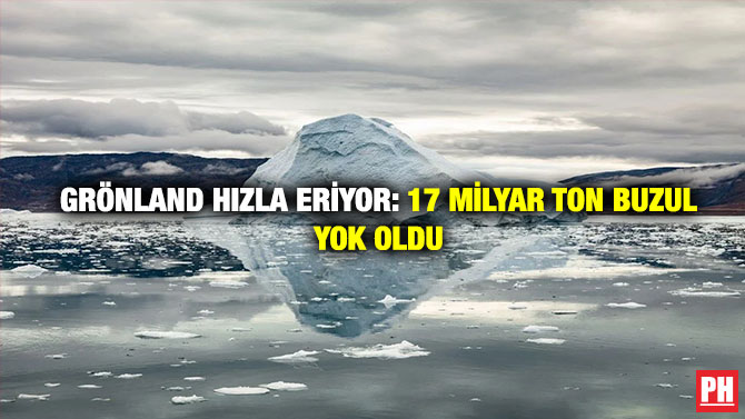 Grönland Hızla Eriyor: 17 Milyar Ton Buzul Yok Oldu