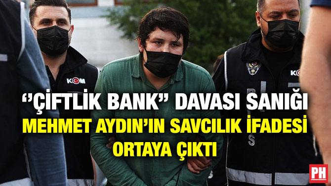 “Çiftlik Bank” Davası Sanığı Mehmet Aydın’ın Savcılık İfadesi Ortaya Çıktı