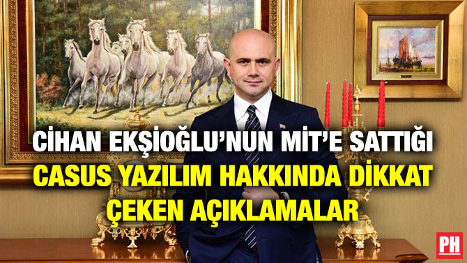 Cihan Ekşioğlu’nun MİT’e Sattığı Casus Yazılım Hakkında Dikkat Çeken Açıklamalar
