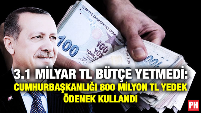 3.1 Milyar TL Bütçe Yetmedi: Cumhurbaşkanlığı 800 Milyon TL Yedek Ödenek Kullandı