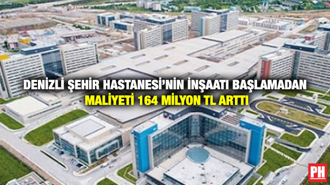 Denizli Şehir Hastanesi’nin İnşaatı Başlamadan Maliyeti 164 Milyon TL Arttı