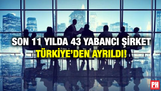 Son 11 Yılda 43 Yabancı Şirket Türkiye’den Ayrıldı!