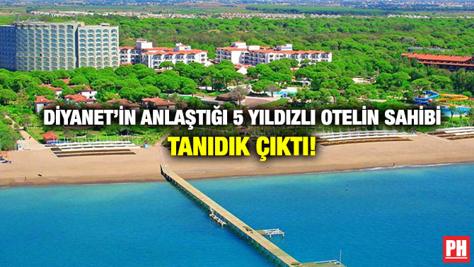 Diyanet’in Anlaştığı 5 Yıldızlı Otelin Sahibi Tanıdık Çıktı!