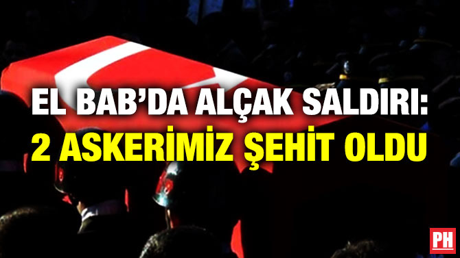 El Bab’da Alçak Saldırı: 2 Askerimiz Şehit Oldu