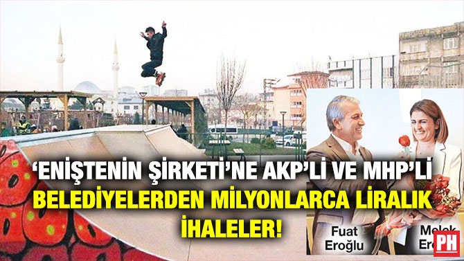 ‘Eniştenin Şirketi’ne AKP’li ve MHP’li Belediyelerden Milyonlarca Liralık İhaleler!