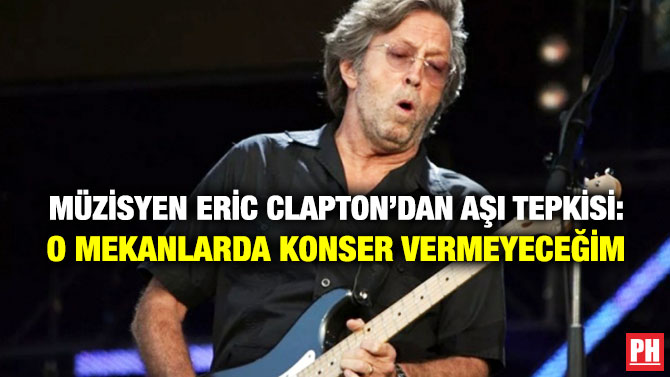 Müzisyen Eric Clapton’dan Aşı Tepkisi: O Mekanlarda Konser Vermeyeceğim