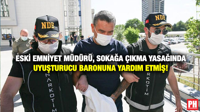 Eski Emniyet Müdürü, Sokağa Çıkma Yasağında Uyuşturucu Baronuna Yardım Etmiş!