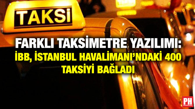 Farklı Taksimetre Yazılımı: İBB, İstanbul Havalimanı’ndaki 400 Taksiyi Bağladı