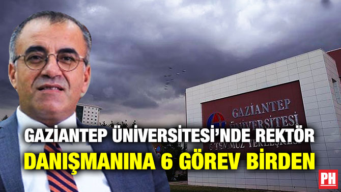 Gaziantep Üniversitesi’nde Rektör Danışmanına 6 Görev Birden