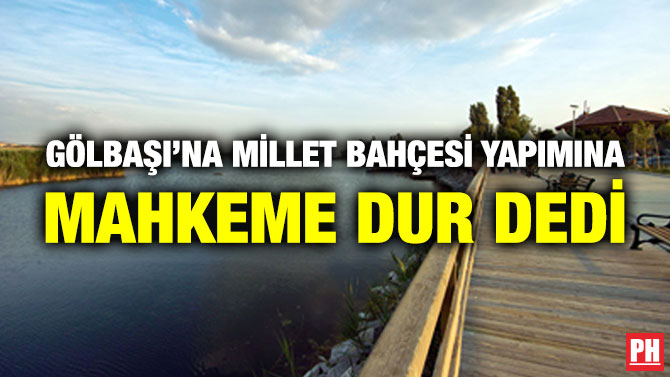 Gölbaşı’na Millet Bahçesi Yapımına Mahkeme Dur Dedi