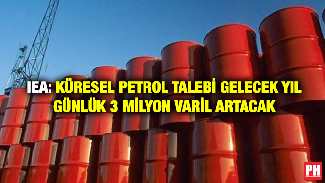 IEA: Küresel Petrol Talebi Gelecek Yıl Günlük 3 Milyon Varil Artacak