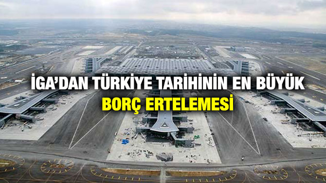 İGA’dan Türkiye Tarihinin En Büyük Borç Ertelemesi