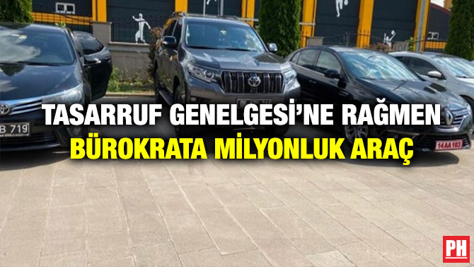 Tasarruf Genelgesi’ne Rağmen Bürokrata Milyonluk Araç