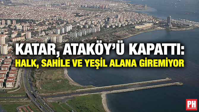 Katar, Ataköy’ü Kapattı: Halk, Sahile ve Yeşil Alana Giremiyor