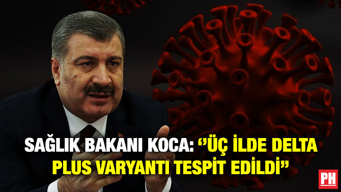 Sağlık Bakanı Koca: ”Üç İlde Delta Plus Varyantı Tespit Edildi”
