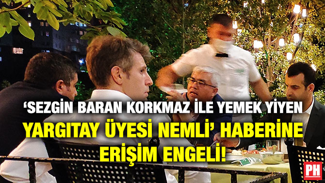 ‘Sezgin Baran Korkmaz ile Yemek Yiyen Yargıtay Üyesi Nemli’ Haberine Erişim Engeli!