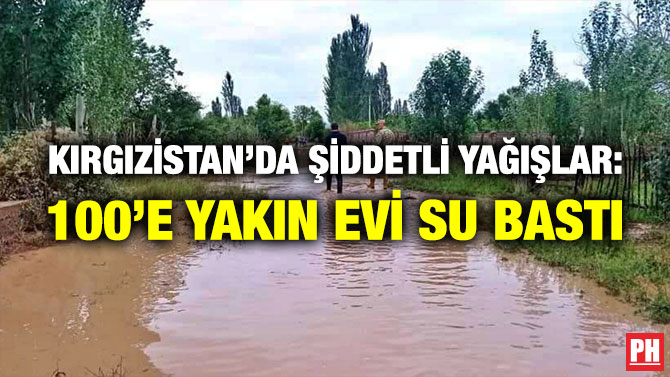 Kırgızistan’da Şiddetli Yağışlar: 100’e Yakın Evi Su Bastı