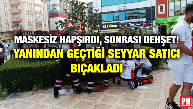 Maskesiz Hapşırdı, Sonrası Dehşet! Yanından Geçtiği Seyyar Satıcı Bıçakladı