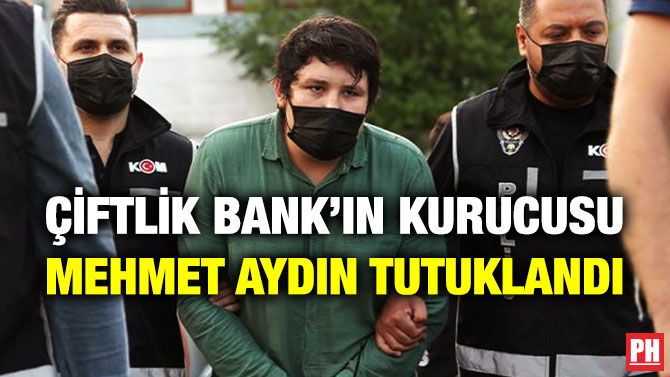 Çiftlik Bank’ın Kurucusu Mehmet Aydın Tutuklandı