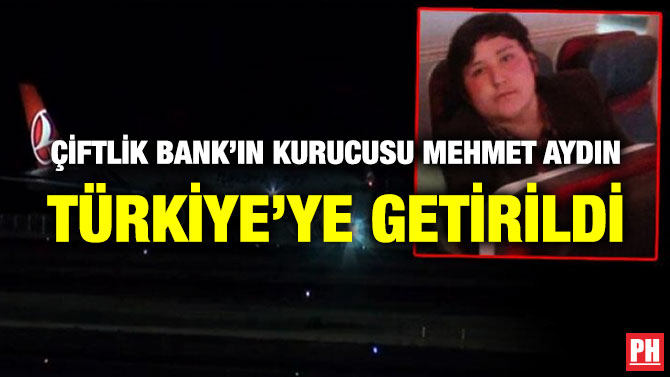 Çiftlik Bank’ın Kurucusu Mehmet Aydın, Türkiye’ye Getirildi