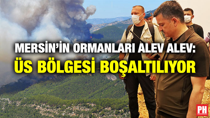 Mersin’in Ormanları Alev Alev: Üs Bölgesi Boşaltılıyor