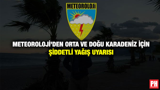 Meteoroloji’den Orta ve Doğu Karadeniz İçin Şiddetli Yağış Uyarısı