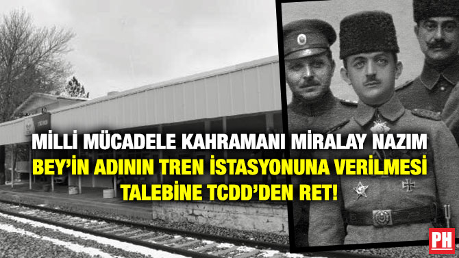 Milli Mücadele Kahramanı Miralay Nazım Bey’in Adının Tren İstasyonuna Verilmesi Talebine TCDD’den Ret!